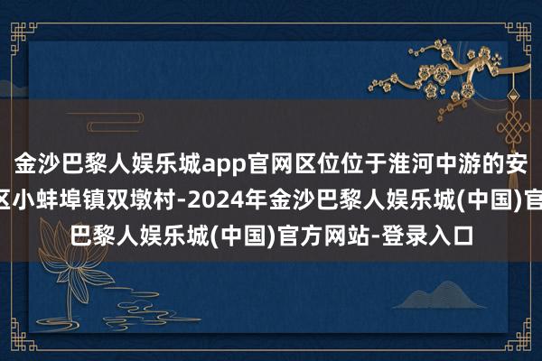 金沙巴黎人娱乐城app官网区位位于淮河中游的安徽省蚌埠市淮上区小蚌埠镇双墩村-2024年金沙巴黎人娱乐城(中国)官方网站-登录入口