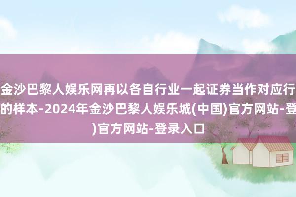 金沙巴黎人娱乐网再以各自行业一起证券当作对应行业指数的样本-2024年金沙巴黎人娱乐城(中国)官方网站-登录入口